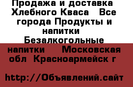 Продажа и доставка  Хлебного Кваса - Все города Продукты и напитки » Безалкогольные напитки   . Московская обл.,Красноармейск г.